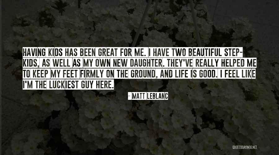 Beautiful Step Daughter Quotes By Matt LeBlanc Beautiful Step Daughter Quotes By Matt LeBlanc
