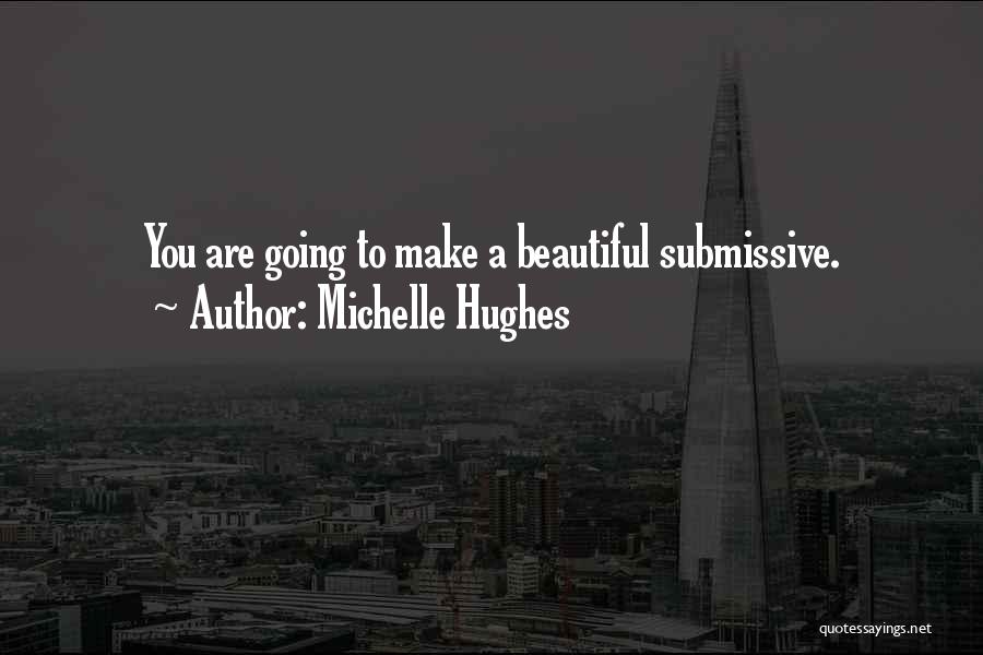 Beautiful Submissive Quotes By Michelle Hughes