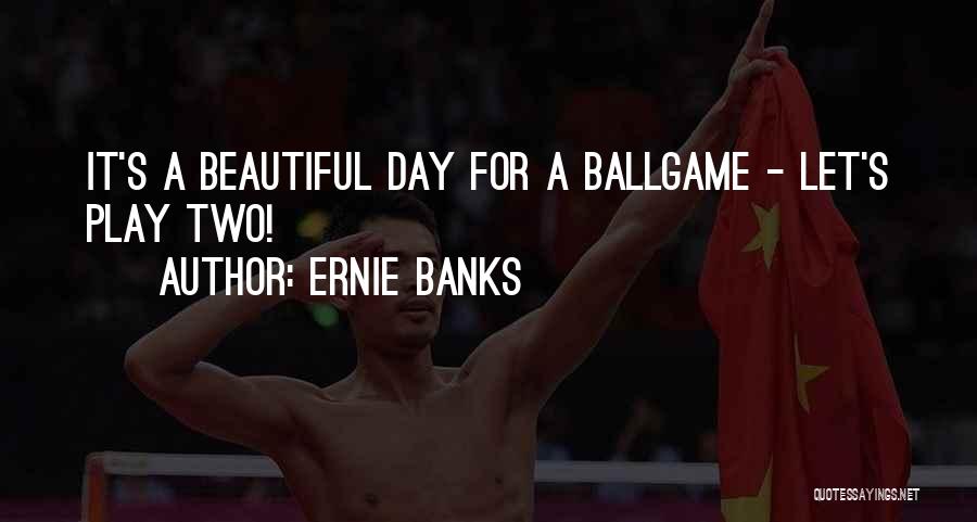 Beautiful Thing Play Quotes By Ernie Banks