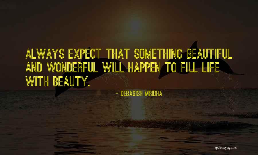Beautiful Things Fill Your Life Quotes By Debasish Mridha Beautiful Things Fill Your Life Quotes By Debasish Mridha