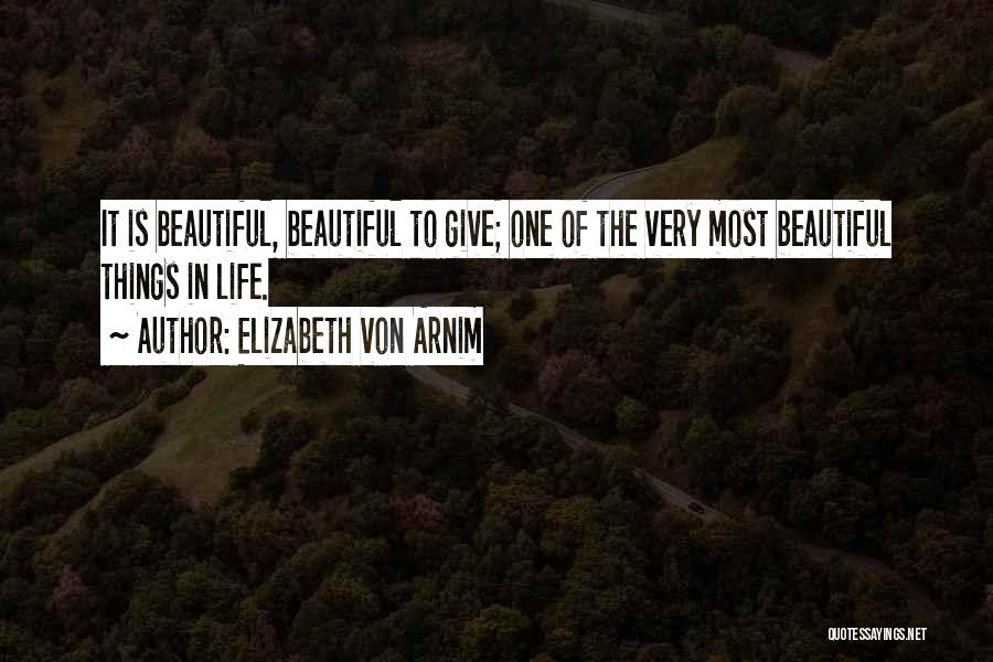 Beautiful Things In Life Quotes By Elizabeth Von Arnim
