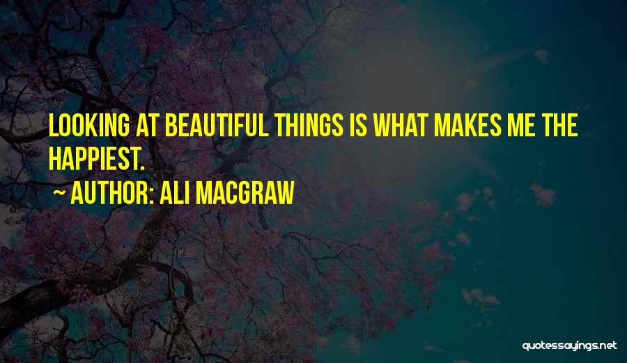 Beautiful Things Quotes By Ali MacGraw