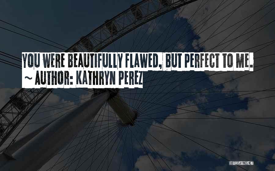 Beautifully Flawed Quotes By Kathryn Perez