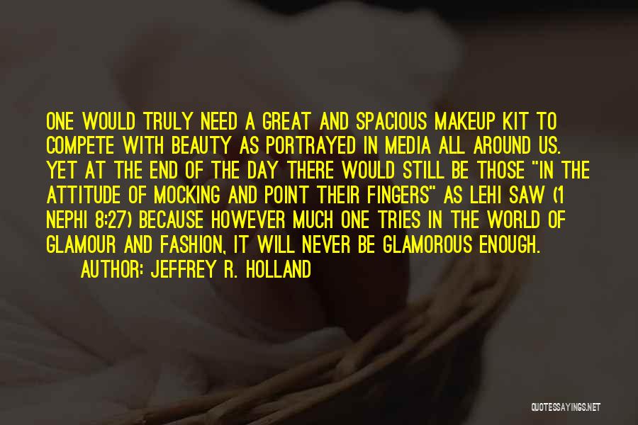 Beauty And Attitude Quotes By Jeffrey R. Holland