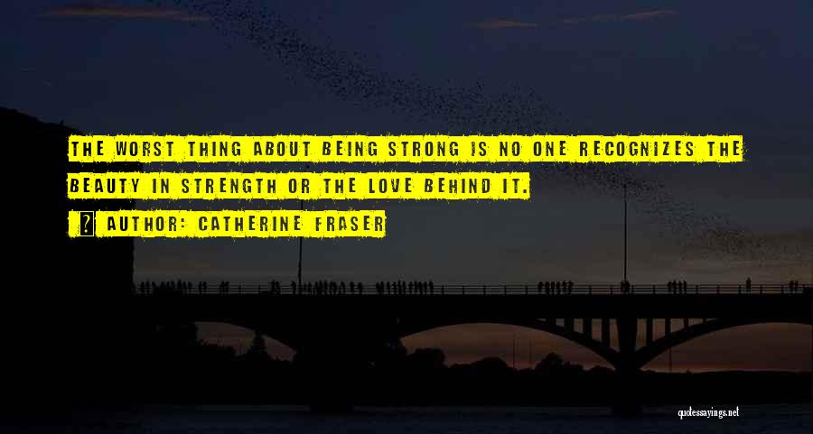 Beauty And Being Strong Quotes By Catherine Fraser