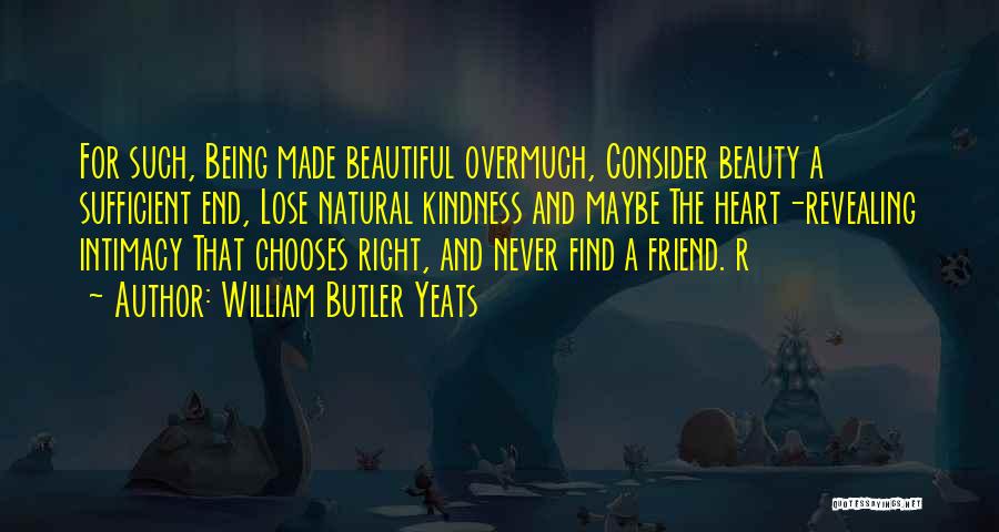 Beauty And Kindness Quotes By William Butler Yeats