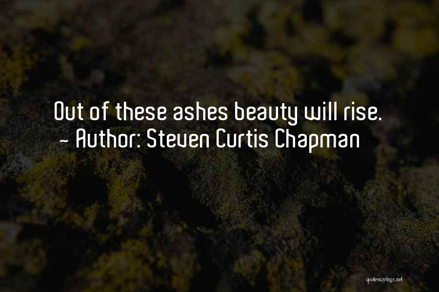 Beauty Ashes Quotes By Steven Curtis Chapman