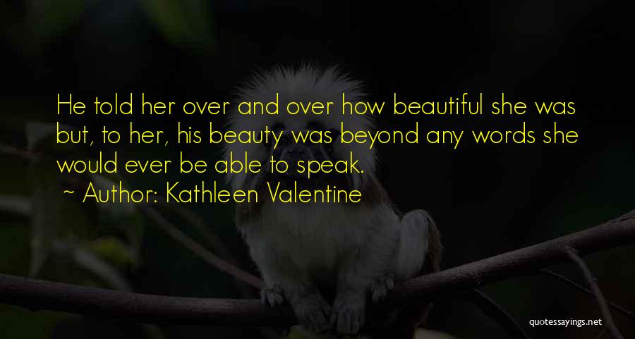 Beauty Beyond Words Quotes By Kathleen Valentine