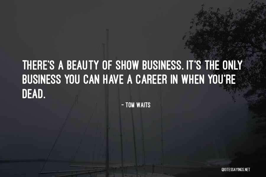 Beauty Business Quotes By Tom Waits Beauty Business Quotes By Tom Waits