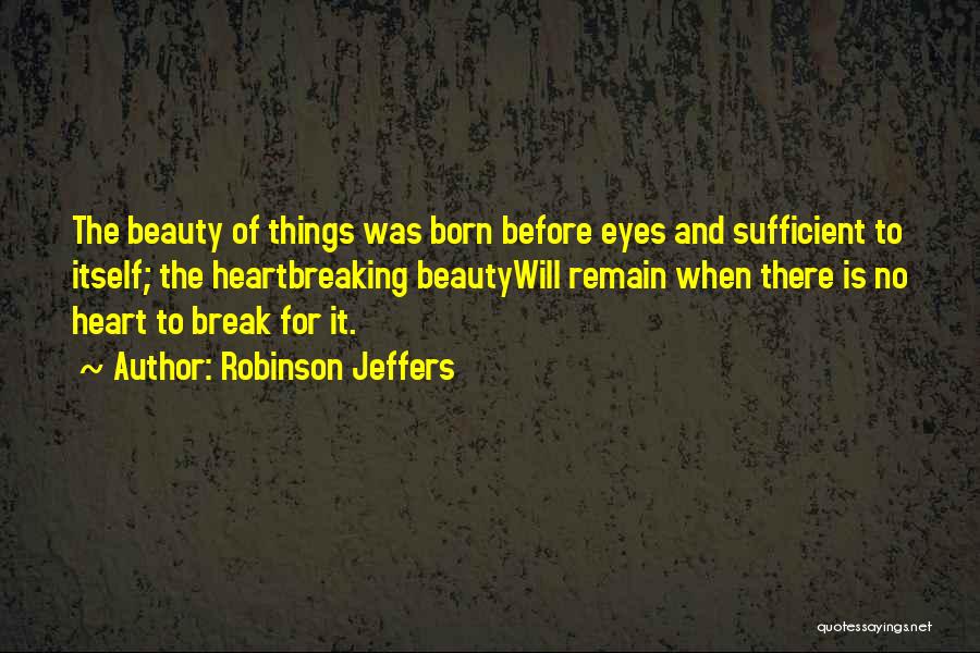 Beauty Comes From Heart Quotes By Robinson Jeffers