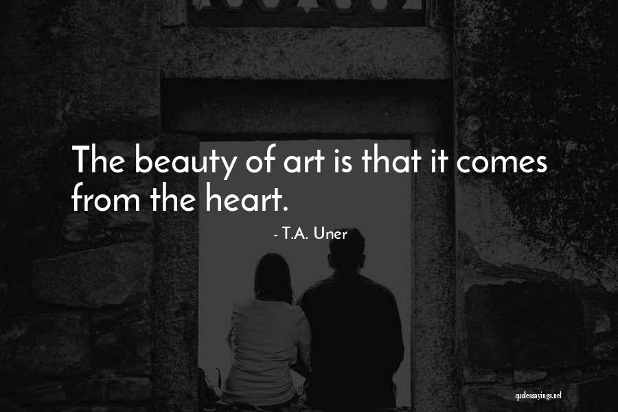 Beauty Comes From Heart Quotes By T.A. Uner