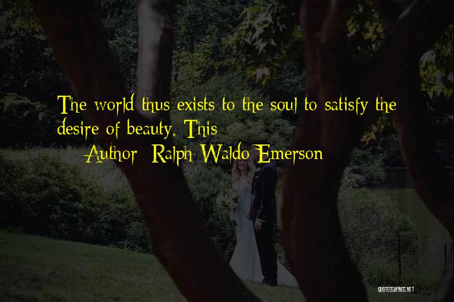 Beauty Exists Quotes By Ralph Waldo Emerson