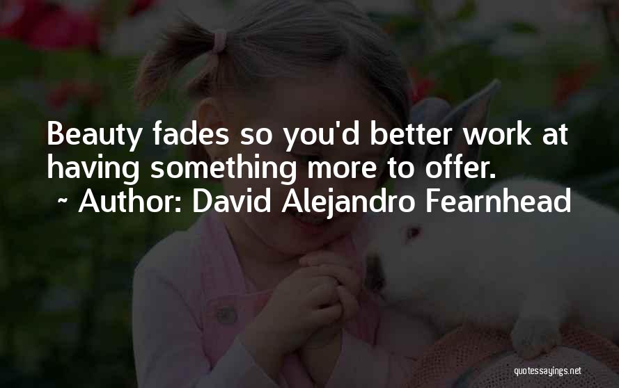 Beauty Fades Quotes By David Alejandro Fearnhead