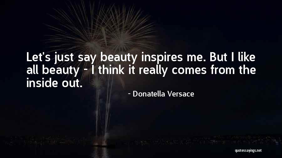 Beauty From The Inside Quotes By Donatella Versace Beauty From The Inside Quotes By Donatella Versace