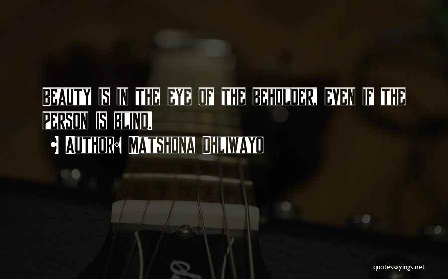 Beauty In Eye Of Beholder Quotes By Matshona Dhliwayo