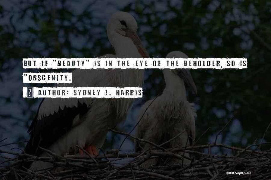 Beauty In Eye Of Beholder Quotes By Sydney J. Harris