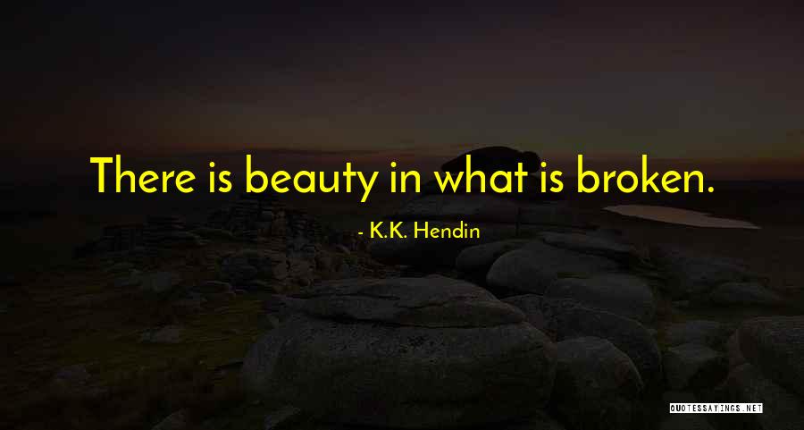 Beauty In Hard Times Quotes By K.K. Hendin Beauty In Hard Times Quotes By K.K. Hendin