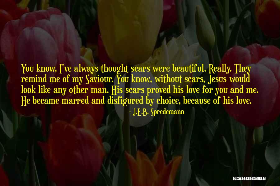 Beauty In Scars Quotes By J.E.B. Spredemann Beauty In Scars Quotes By J.E.B. Spredemann