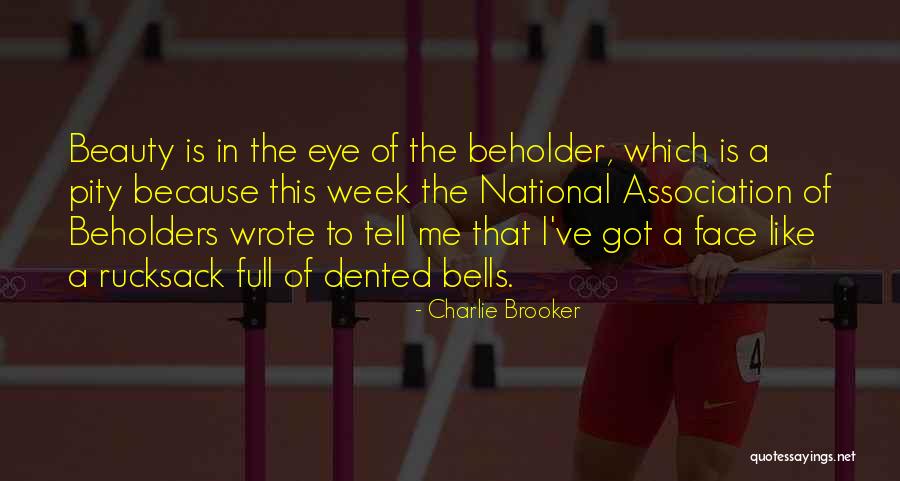 Beauty In The Eye Of The Beholder Quotes By Charlie Brooker Beauty In The Eye Of The Beholder Quotes By Charlie Brooker