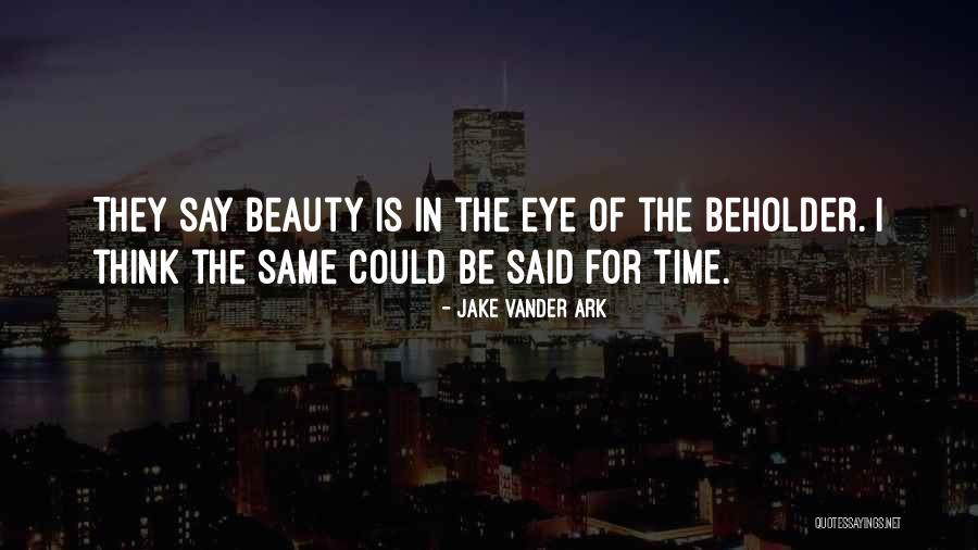 Beauty In The Eye Of The Beholder Quotes By Jake Vander Ark Beauty In The Eye Of The Beholder Quotes By Jake Vander Ark