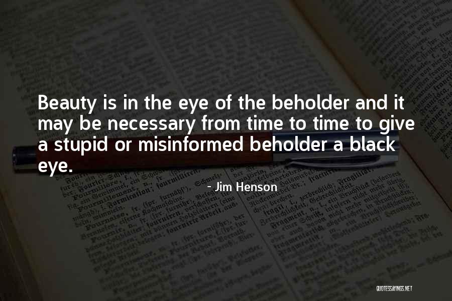 Beauty In The Eye Of The Beholder Quotes By Jim Henson Beauty In The Eye Of The Beholder Quotes By Jim Henson
