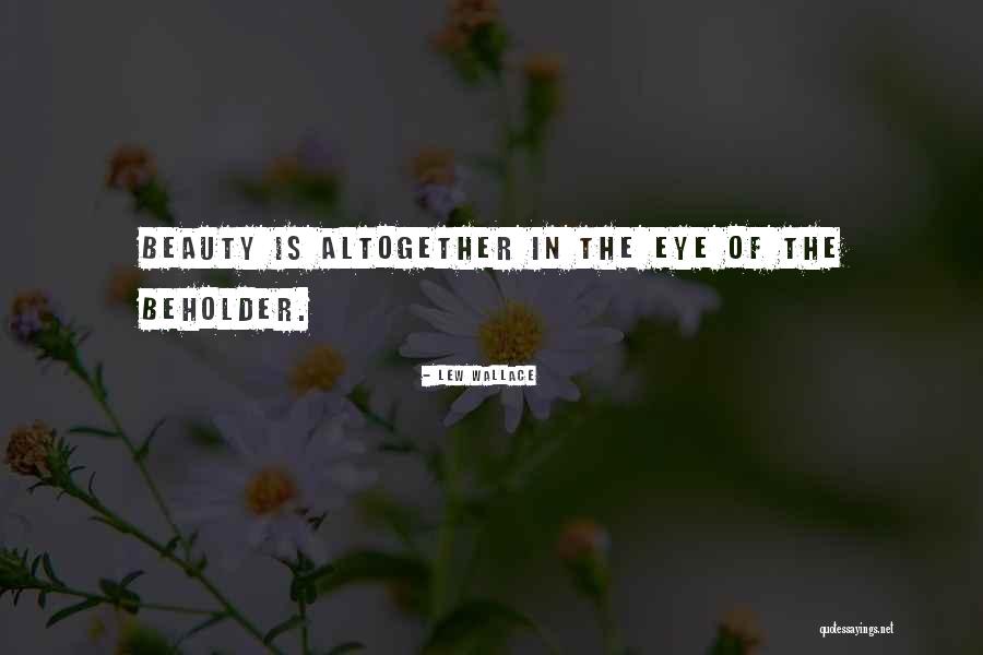 Beauty In The Eye Of The Beholder Quotes By Lew Wallace Beauty In The Eye Of The Beholder Quotes By Lew Wallace