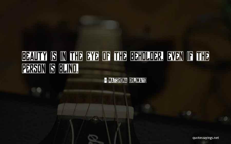 Beauty In The Eye Of The Beholder Quotes By Matshona Dhliwayo Beauty In The Eye Of The Beholder Quotes By Matshona Dhliwayo