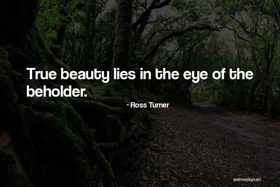 Beauty In The Eye Of The Beholder Quotes By Ross Turner Beauty In The Eye Of The Beholder Quotes By Ross Turner