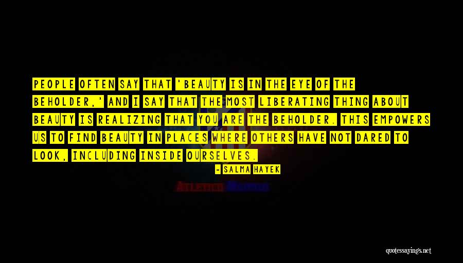 Beauty In The Eye Of The Beholder Quotes By Salma Hayek Beauty In The Eye Of The Beholder Quotes By Salma Hayek