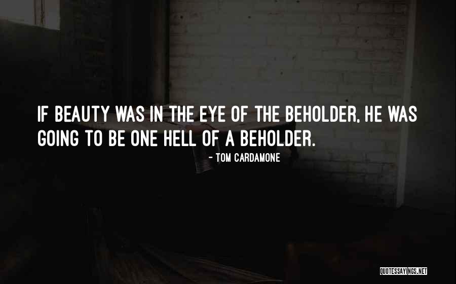 Beauty In The Eye Of The Beholder Quotes By Tom Cardamone Beauty In The Eye Of The Beholder Quotes By Tom Cardamone