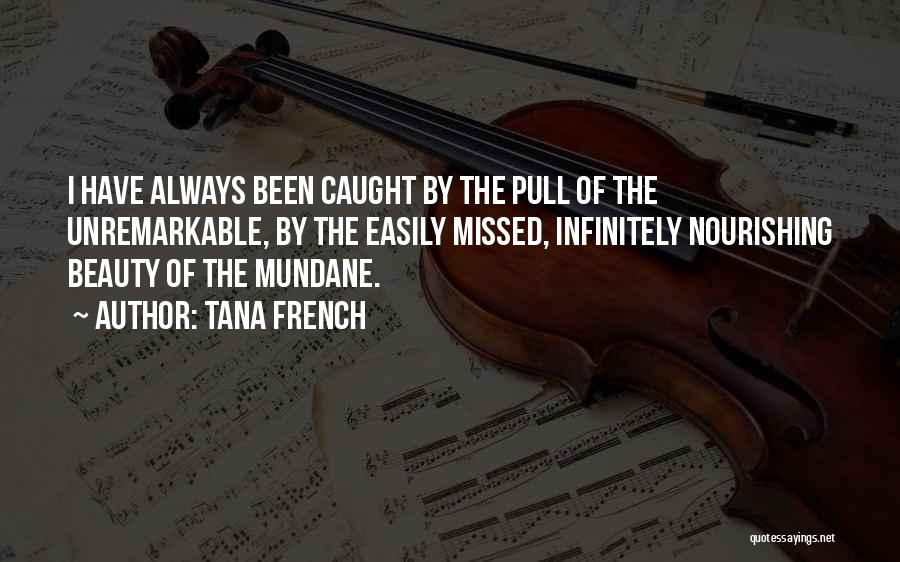 Beauty In The Mundane Quotes By Tana French