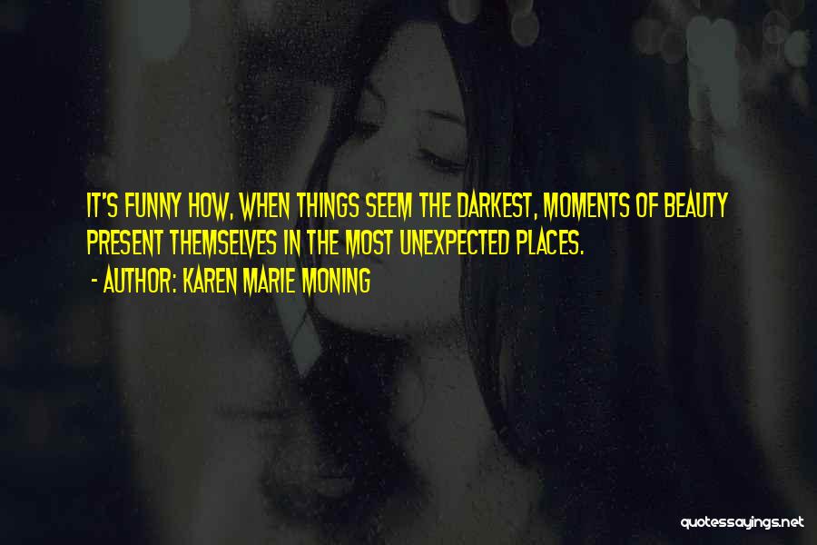 Beauty In Unexpected Places Quotes By Karen Marie Moning