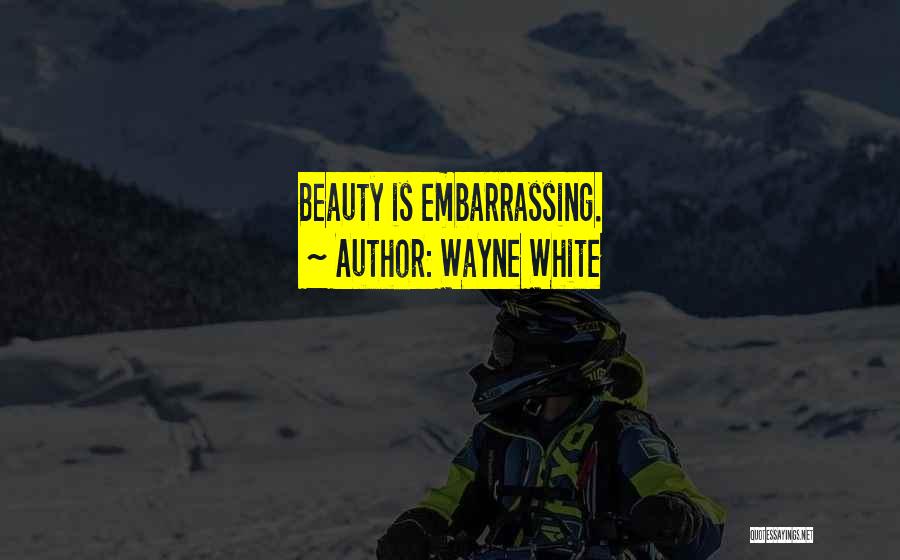 Beauty Is Embarrassing Quotes By Wayne White