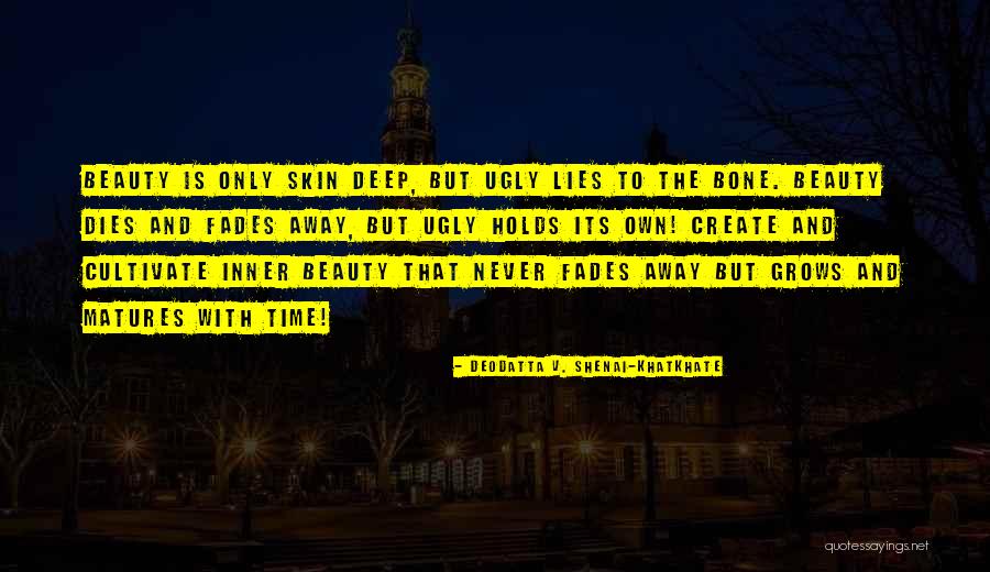 Beauty Is Not Skin Deep Quotes By Deodatta V. Shenai-Khatkhate Beauty Is Not Skin Deep Quotes By Deodatta V. Shenai-Khatkhate