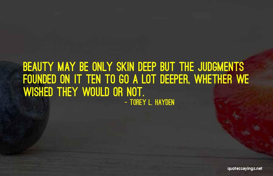 Beauty Is Not Skin Deep Quotes By Torey L. Hayden Beauty Is Not Skin Deep Quotes By Torey L. Hayden