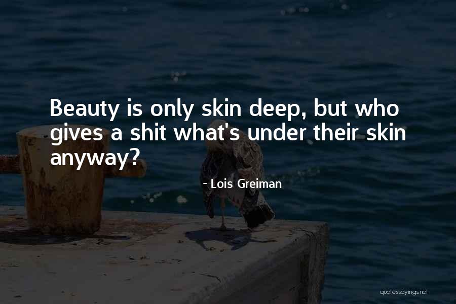 Beauty Is Only Skin Deep Quotes By Lois Greiman Beauty Is Only Skin Deep Quotes By Lois Greiman
