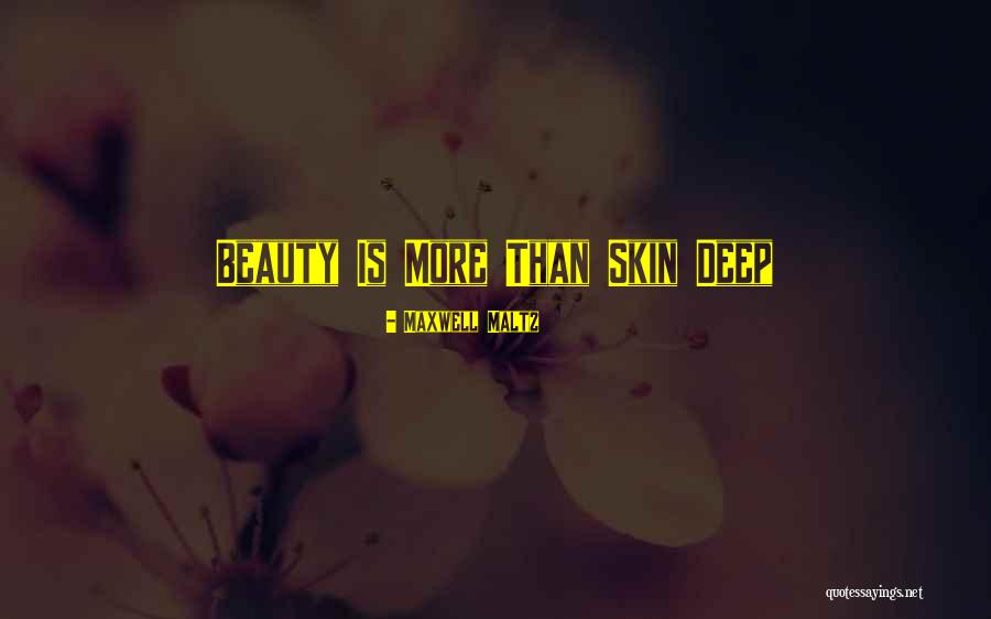 Beauty Is Only Skin Deep Quotes By Maxwell Maltz Beauty Is Only Skin Deep Quotes By Maxwell Maltz