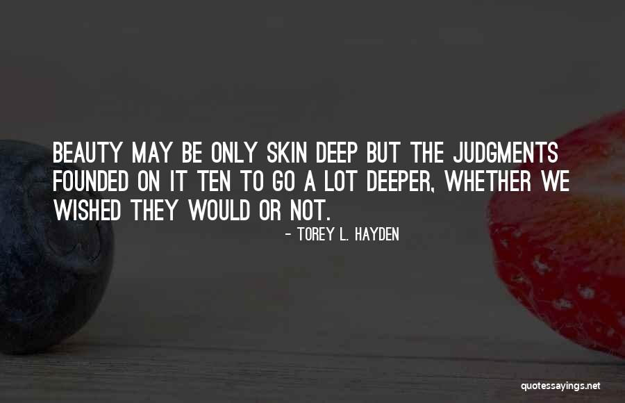 Beauty Is Only Skin Deep Quotes By Torey L. Hayden Beauty Is Only Skin Deep Quotes By Torey L. Hayden