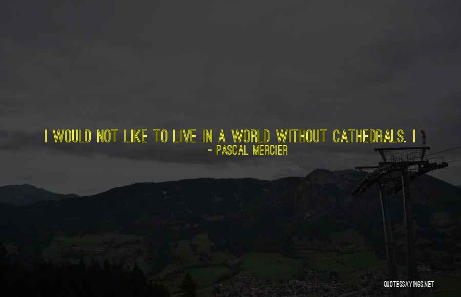 Beauty Of Cathedrals Quotes By Pascal Mercier Beauty Of Cathedrals Quotes By Pascal Mercier