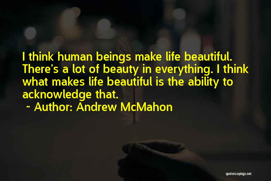 Beauty Of Human Life Quotes By Andrew McMahon