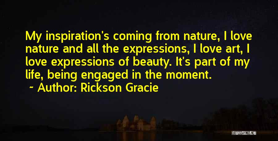 Beauty Of Nature And Life Quotes By Rickson Gracie