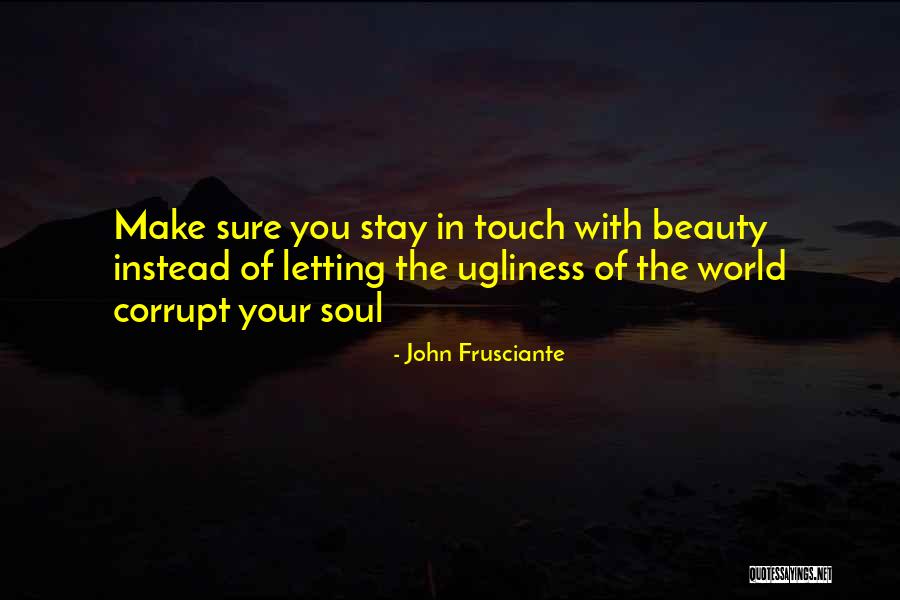 Beauty Of Your Soul Quotes By John Frusciante Beauty Of Your Soul Quotes By John Frusciante