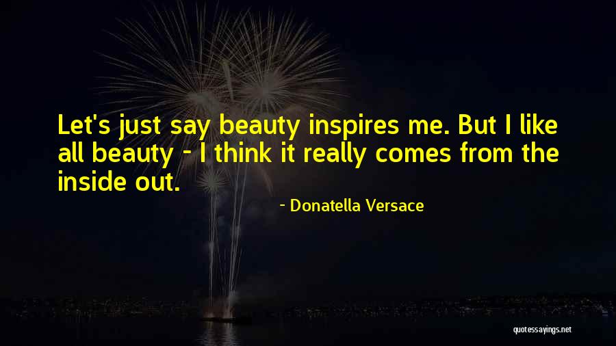 Beauty On The Inside And Out Quotes By Donatella Versace Beauty On The Inside And Out Quotes By Donatella Versace