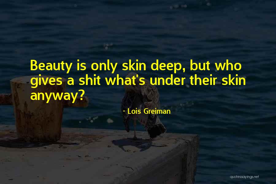 Beauty Only Skin Deep Quotes By Lois Greiman Beauty Only Skin Deep Quotes By Lois Greiman