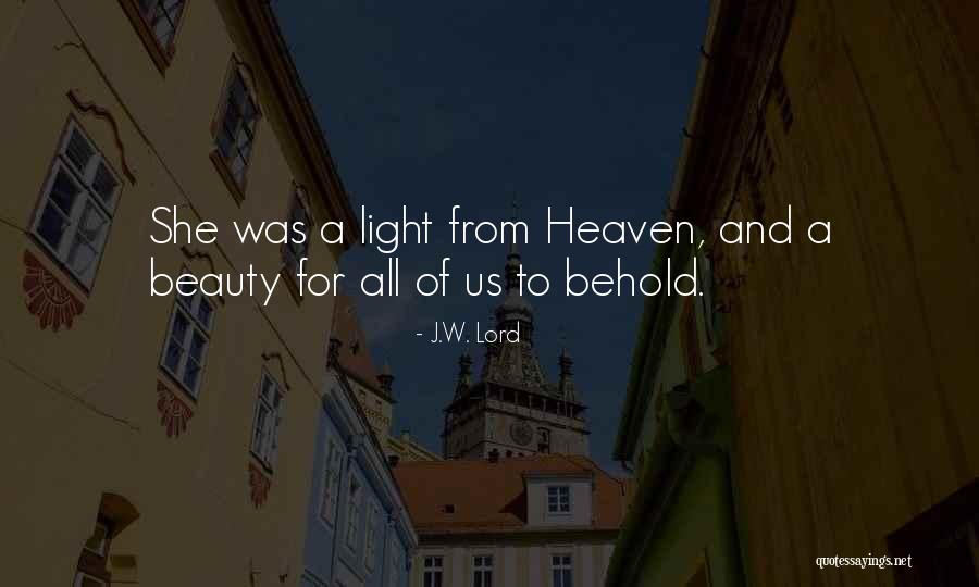 Beauty To Behold Quotes By J.W. Lord Beauty To Behold Quotes By J.W. Lord