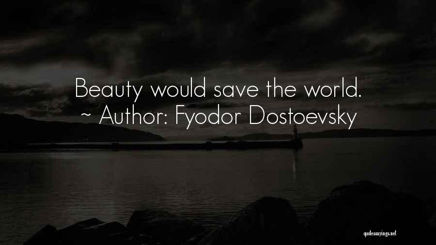Beauty Will Save The World Quotes By Fyodor Dostoevsky