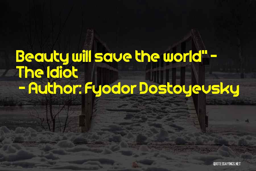 Beauty Will Save The World Quotes By Fyodor Dostoyevsky