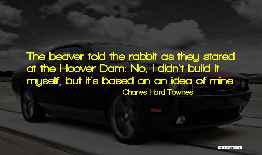 Beaver Quotes By Charles Hard Townes Beaver Quotes By Charles Hard Townes