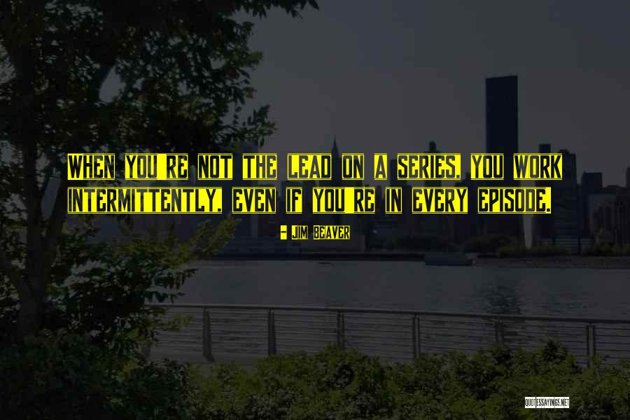 Beaver Quotes By Jim Beaver Beaver Quotes By Jim Beaver