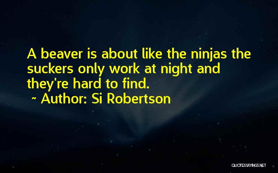 Beavers Quotes By Si Robertson